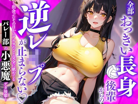 全部おっきい長身後輩からの逆レ◯プが止まらない〜出会ったその日からアナタのこと完全に舐めてるバレー部の小悪魔デカ後輩〜 【d_309077】